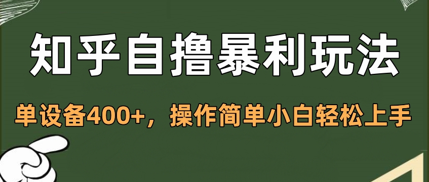 知乎自撸暴利玩法，单设备400+，操作简单小白轻松上手-悠闲副业网