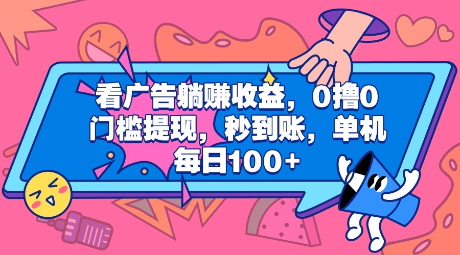 看广告躺赚收益，0撸0门槛提现，秒到账，单机每日100+-悠闲副业网