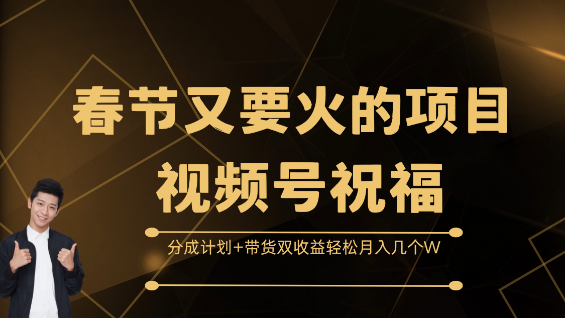 春节又要火的项目，视频号祝福，分成计划+带货双收益，轻松月入几个W-悠闲副业网
