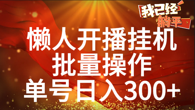 单号日入300+ 懒人开播挂机  批量操作-悠闲副业网