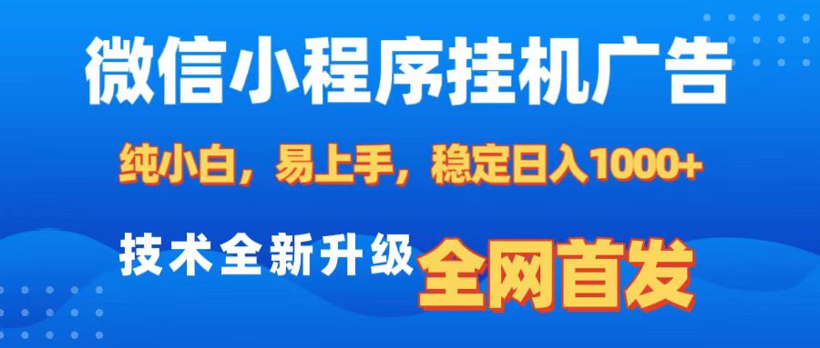 微信小程序全自动挂机广告，纯小白易上手，稳定日入1000+，技术全新升级，全网首发-悠闲副业网