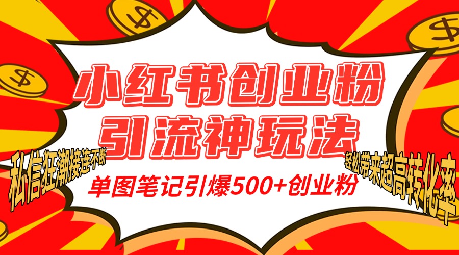 小红书创业粉引流神玩法，单图笔记引爆500+精准创业粉丝，私信狂潮接连不断，单条笔记轻松带来超高转化率！-悠闲副业网