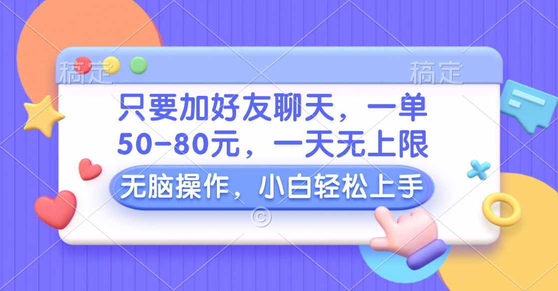 只要加好友聊天，一单50-80元，一天无上限，能做多少看你懒不懒，无脑操作-悠闲副业网