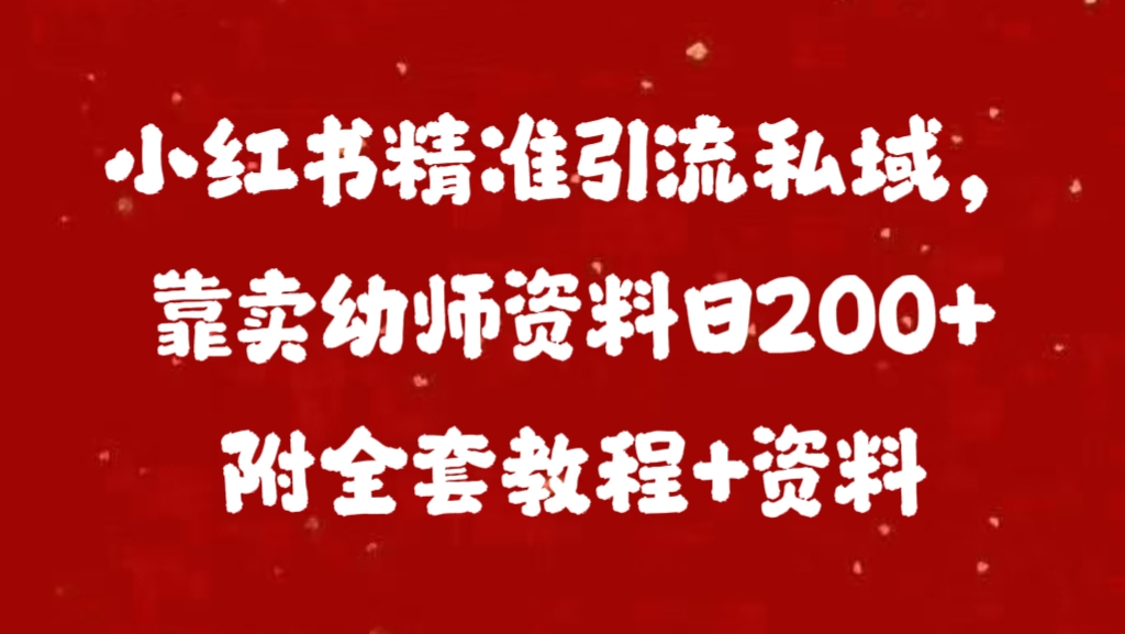 小红书精准引流私域，靠卖幼师资料日200+附全套资料-悠闲副业网