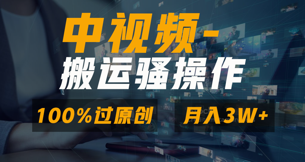 中视频搬运骚操作，双重去重100%原创视频，一键分发多平台变现，新手小白无脑操作，轻松日入1000+-悠闲副业网