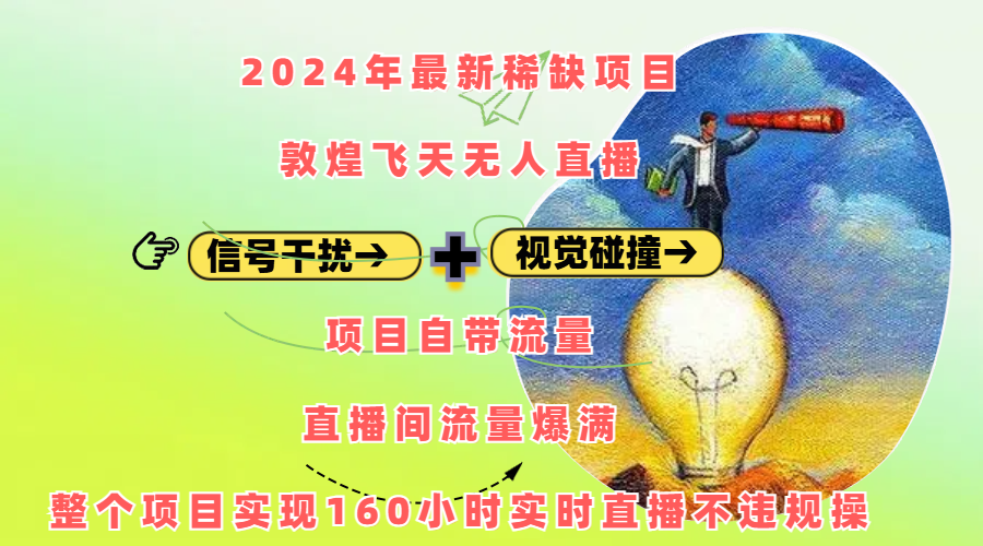 2024年最新稀缺项目敦煌飞天无人直播，内搭信号干扰+视觉碰撞防飞技术 ，项目自带流量，流量爆满，正个项目实现160小时实时直播不违规操-悠闲副业网