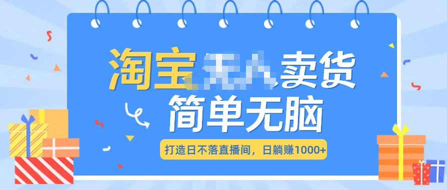 最新淘宝无人卖货7.0，简单无脑，小白易操作，日躺赚1000+-悠闲副业网