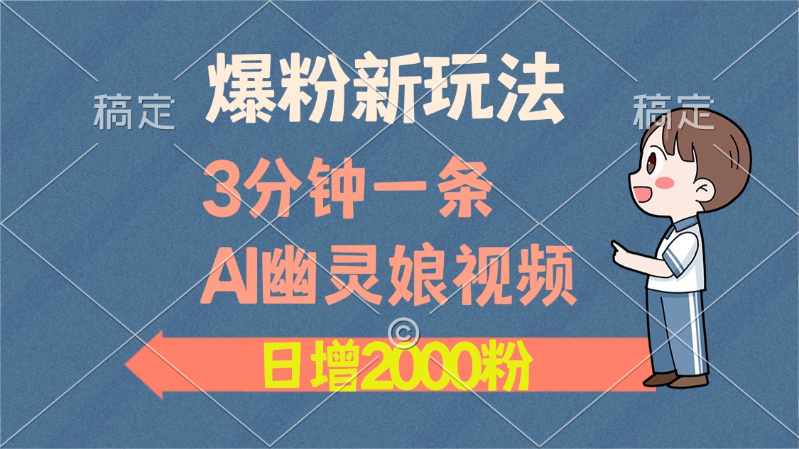 爆粉新玩法，3分钟一条AI幽灵娘视频，日涨2000粉丝，多种变现方式-悠闲副业网