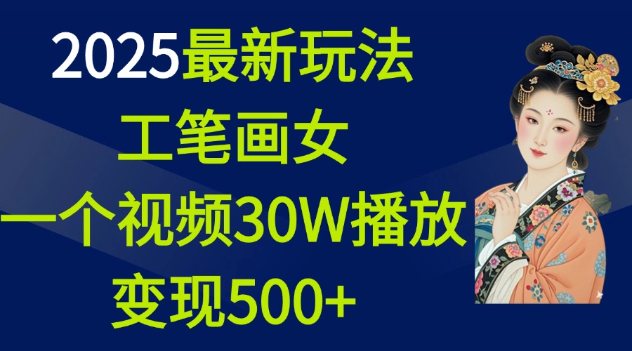 2025最新玩法，工笔画美女，一个视频30万播放变现500+-悠闲副业网