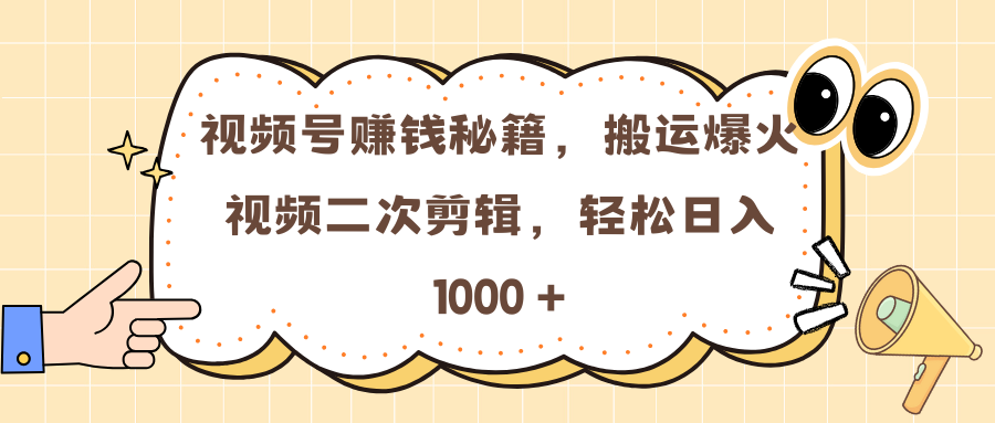 视频号赚钱秘籍，搬运爆火视频二次剪辑，轻松日入 1000 +-悠闲副业网
