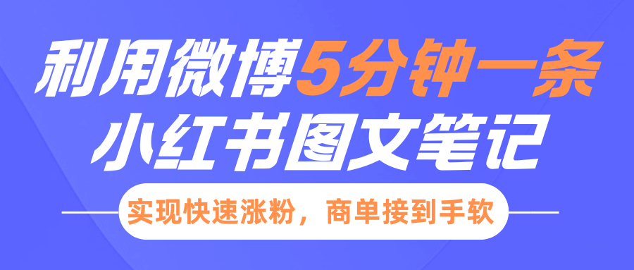 小红书利用微博5分钟一条图文笔记，实现快速涨粉，商单接到手软-悠闲副业网