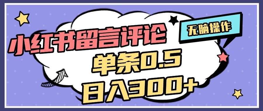 2025最新小红书评论单条0.5元，日入300＋，无上限，详细操作流程-悠闲副业网
