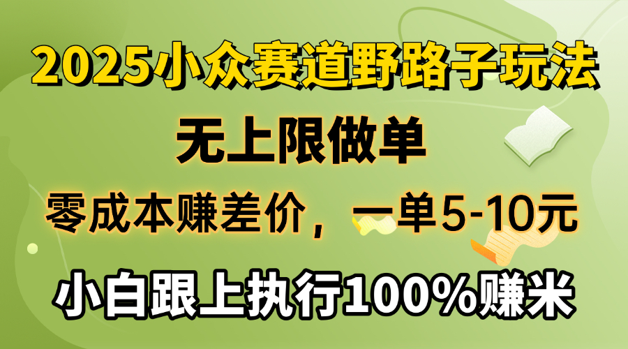 2025小众赛道，无上限做单，零成本赚差价，一单5-10元，小白跟上执行100%赚米-悠闲副业网