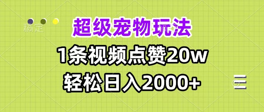 超级宠物视频玩法，1条视频点赞20w，轻松日入2000+-悠闲副业网
