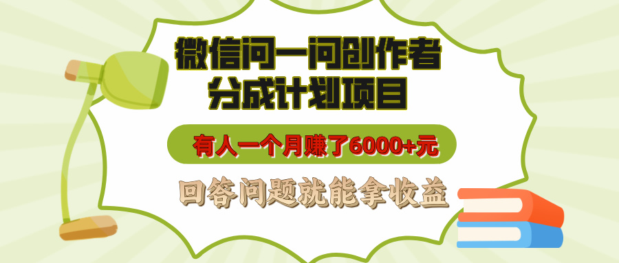 微信问一问创作者分成计划项目，有人一个月赚了6000+元，回答问题就能拿收益-悠闲副业网