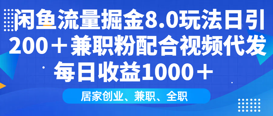 闲鱼流量掘金8.0玩法日引200＋兼职粉配合做视频代发每日收益1000＋-悠闲副业网
