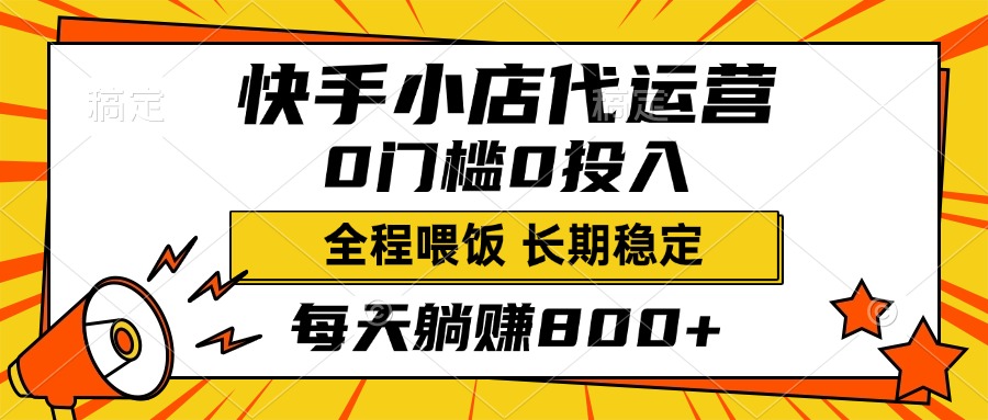 快手小店代运营，0投入0门槛，每天躺赚800+，长期稳定-悠闲副业网