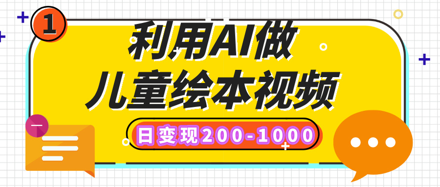 利用AI做儿童绘本视频，日变现200-1000，多平台发布（抖音、视频号、小红书）-悠闲副业网
