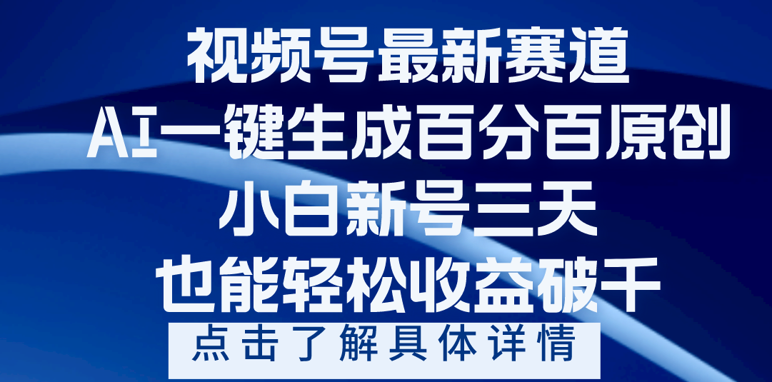 视频号最新爆火赛道，AI一键生成百分百过原创，小白新号三天，轻轻松松收益破千-悠闲副业网