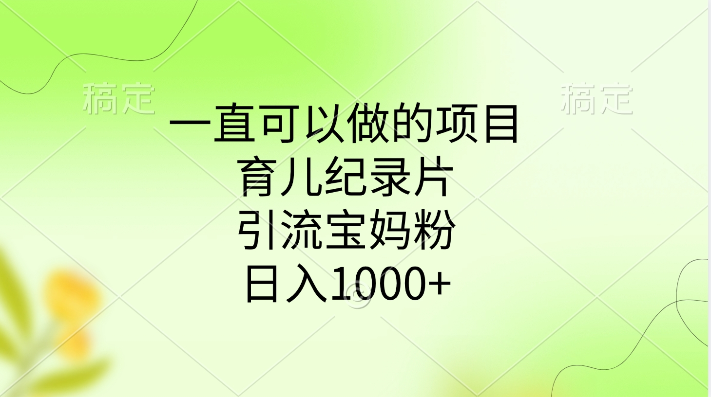 一直可以做的项目，育儿纪录片，引流宝妈粉，日入1000+-悠闲副业网