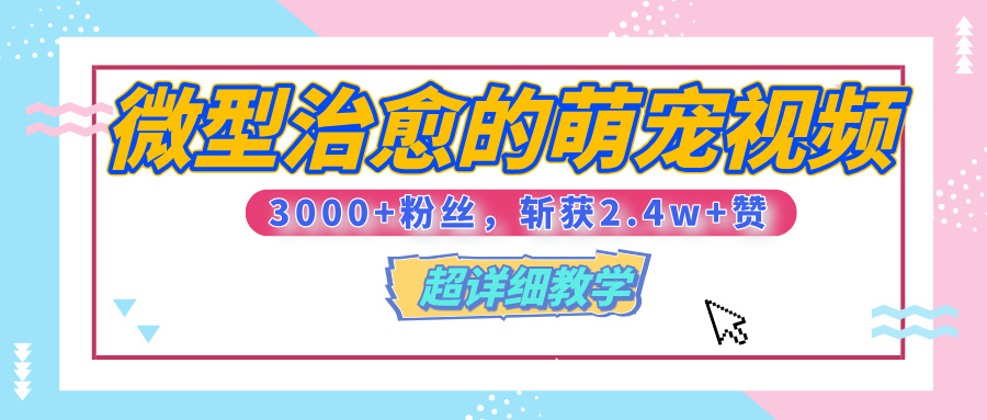 【揭秘】微型治愈的萌宠视频，3000+粉丝，6秒的视频、斩获2.4w+赞【附详细教程】-悠闲副业网