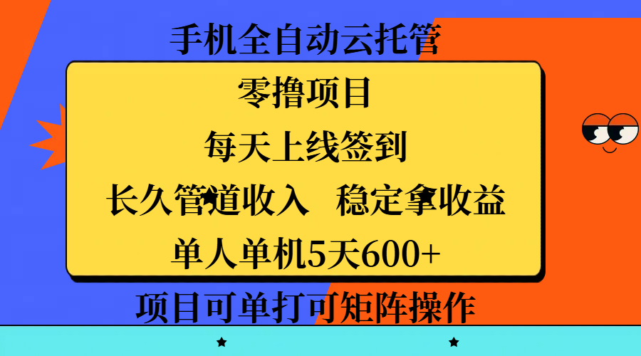 手机全自动云托管，零撸项目，每天上线签到，长久管道收入，稳定拿收益，单人单机5天600+，项目可单打可矩阵操作-悠闲副业网