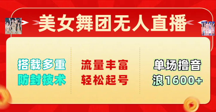 美女舞团无人直播，搭载多重防封技术，流量丰富轻松起号，单人单号可撸音浪1600+-悠闲副业网