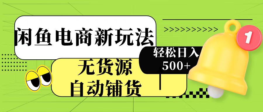 闲鱼电商新玩法！无货源自动铺货，每天两小时轻松日入500+-悠闲副业网