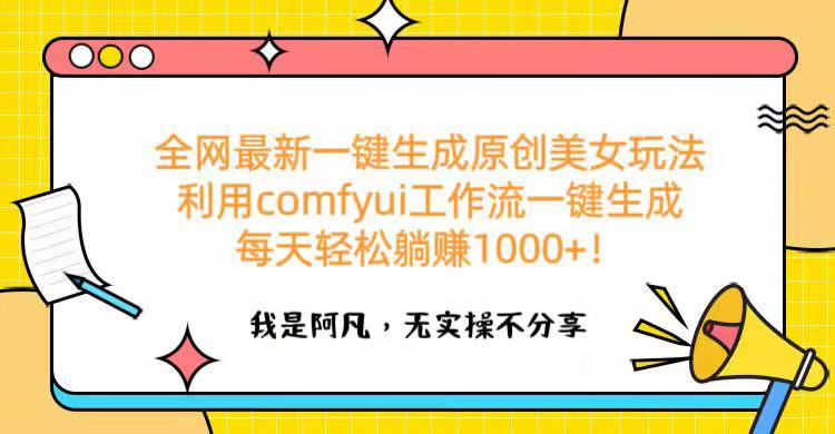 全网最新一键生成原创美女玩法 利用comfyui工作流一键生成每天轻松躺赚1000+！-悠闲副业网