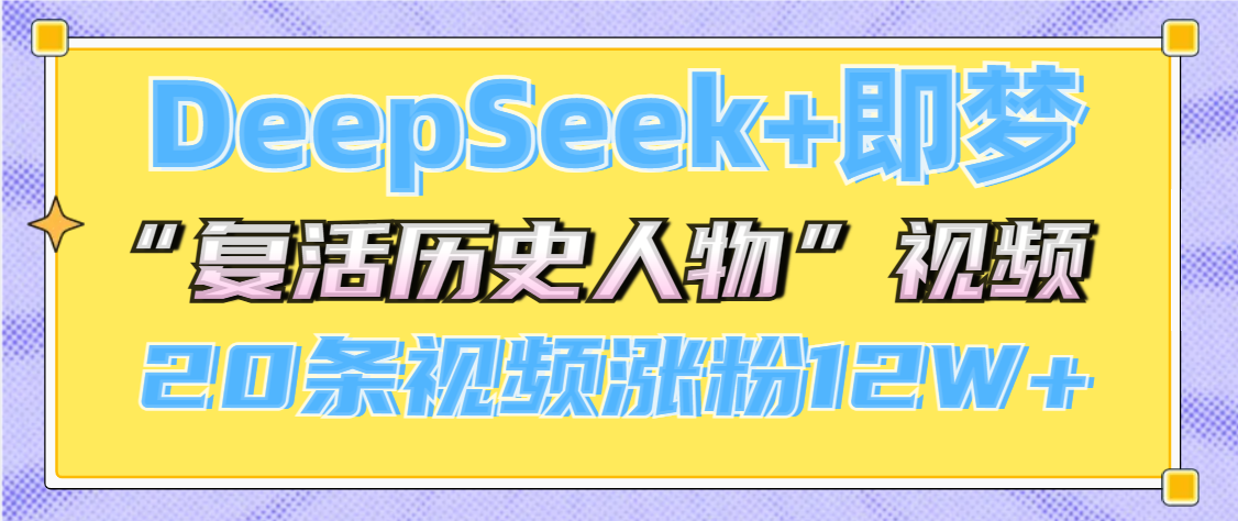 DeepSeek+即梦，做AI“复活历史人物”视频，20条视频涨粉12W+-悠闲副业网
