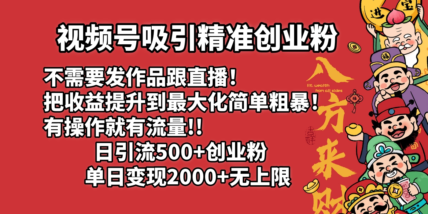视频号吸引精准创业粉!不需要发作品跟直播！把收益提升到最大化，简单粗暴！有操作就有流量！日引500+创业粉，单日变现2000+无上限-悠闲副业网