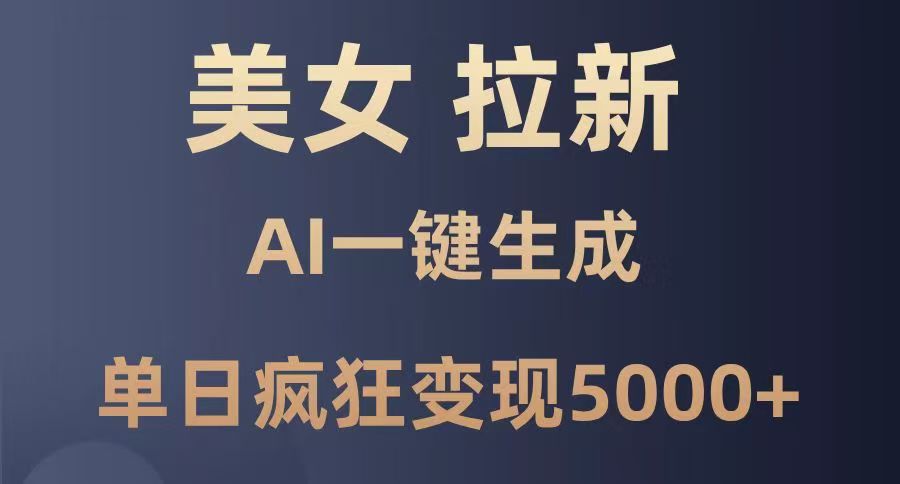 美女暴力拉新，通过AI一键生成，单日疯狂变现5000+，纯小白一学就会！-悠闲副业网