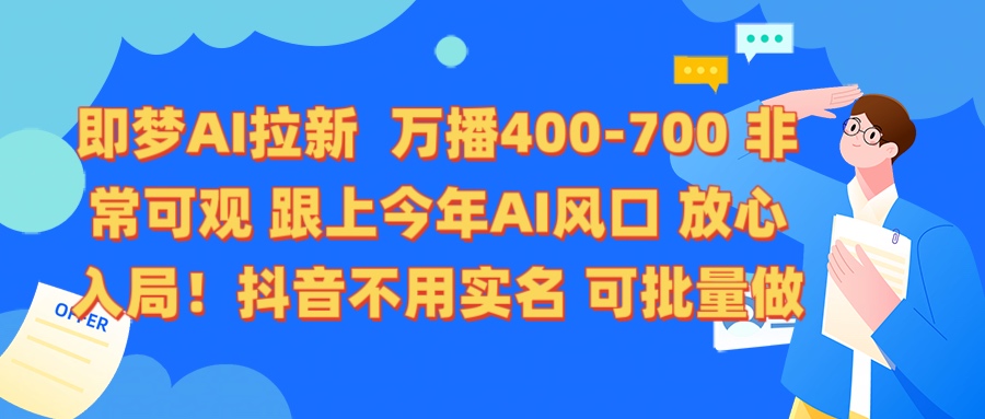 即梦AI拉新 万播400-700 抖音不用实名 可批量做-悠闲副业网