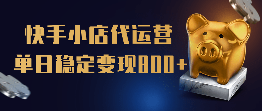 【快手小店代运营】限时托管计划，全程喂饭，单日稳定变现800＋-悠闲副业网