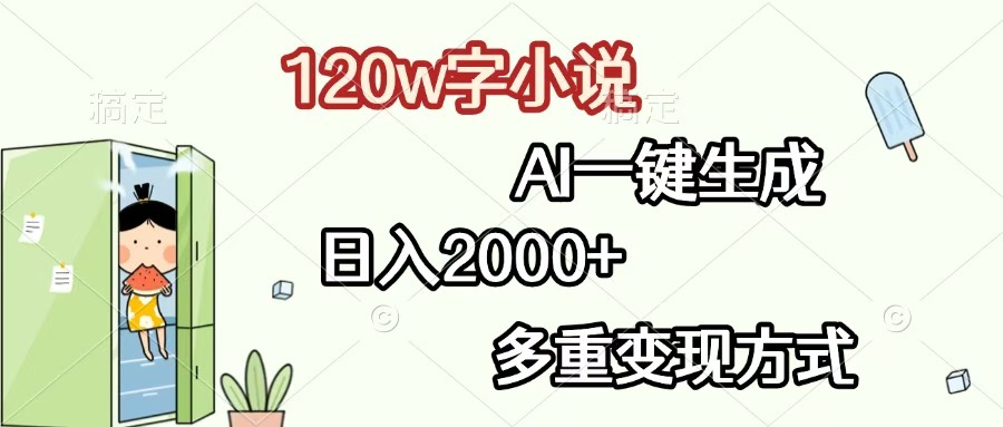120w字小说，AI一键生成，日入2000+，多重变现方式-悠闲副业网