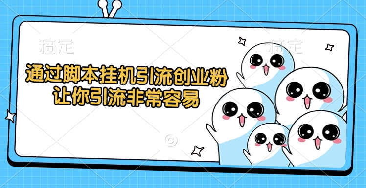 通过脚本挂机引流创业粉，让你引流非常容易-悠闲副业网