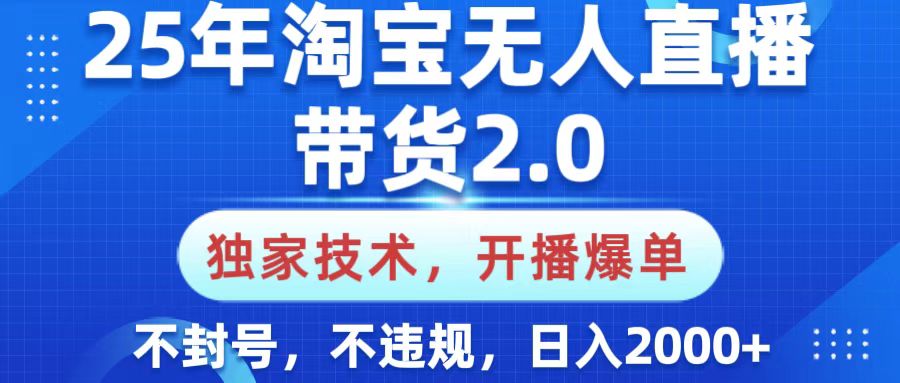 25年淘宝无人直播带货2.0，独家技术，开播爆单，纯小白易上手，不封号，不违规，，日入2000+-悠闲副业网