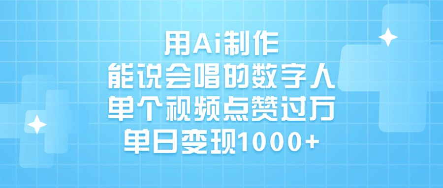 用Ai制作能说会唱的数字人，单个视频点赞过万，单日变现1000+-悠闲副业网