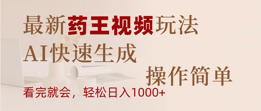 最新药王视频玩法，AI快速生成，操作简单，轻松日入1000+-悠闲副业网