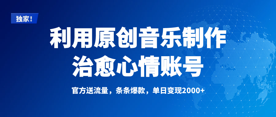 独家！利用原创音乐制作治愈心情账号，条条爆款，单日变现2000+-悠闲副业网