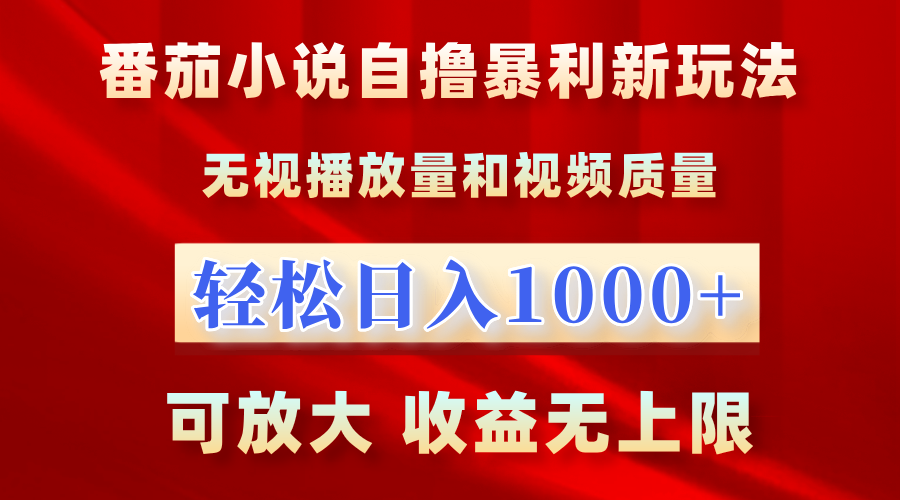 最新番茄小说自撸暴利新玩法！无视播放量，轻松日入1000+，可放大，收益无上限！-悠闲副业网