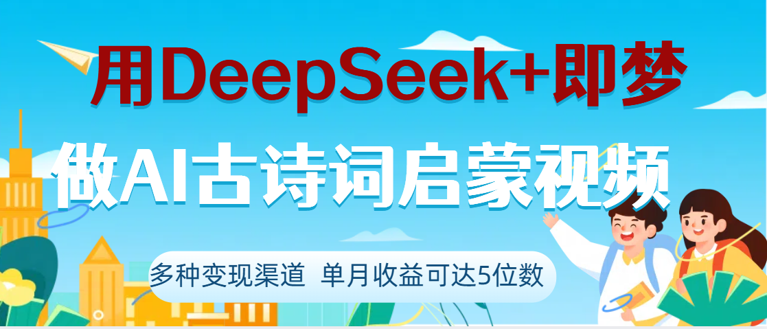 DeepSeek+即梦做AI古诗词启蒙视频，两个月涨粉22W，总变现5位数-悠闲副业网