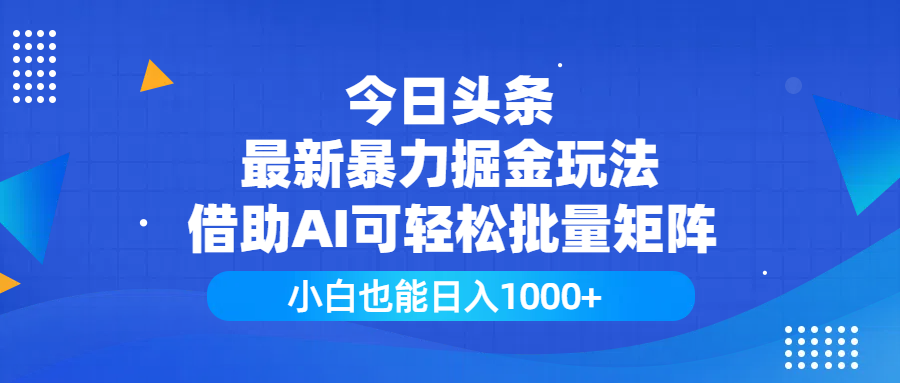 今日头条最新暴力掘金玩法，借助AI可轻松批量矩阵，小白也能日入1000+-悠闲副业网