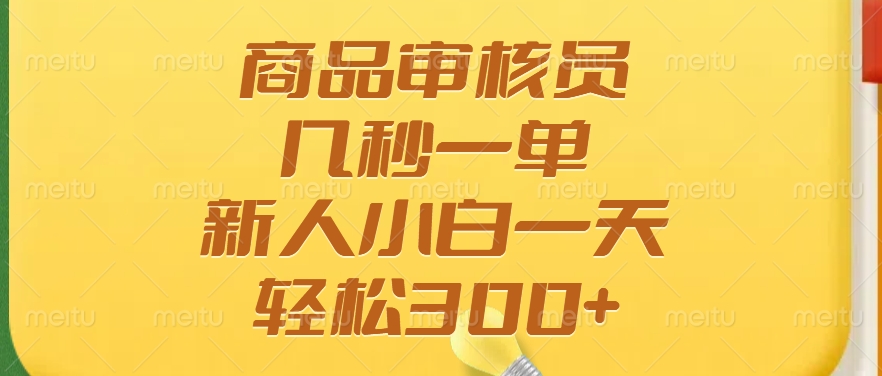 商品审核员，几秒一单，多劳多得，新人小白一天轻松300+-悠闲副业网