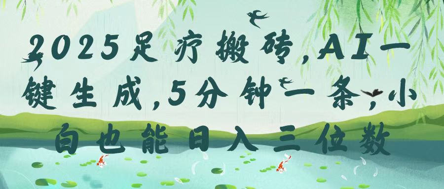 2025足疗搬砖，Ai一键生成，5分钟一条，小白也能日入三位数-悠闲副业网