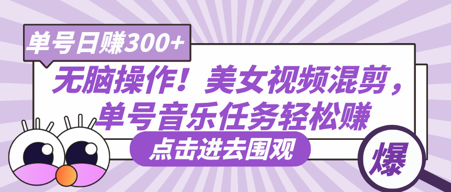 无脑操作！美女视频混剪，单号音乐任务轻松日赚300+-悠闲副业网