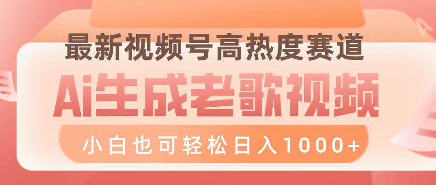 最新视频号高热度赛道，Ai生成老歌视频，小白也可轻松日入1000➕-悠闲副业网