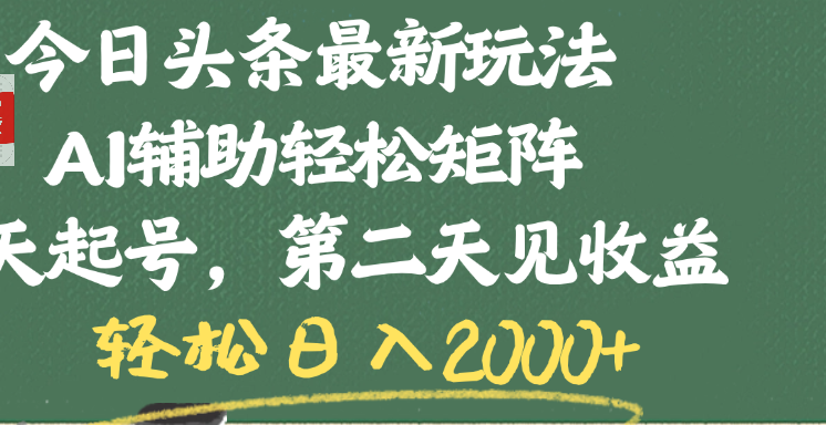 今日头条最新玩法，AI辅助轻松矩阵，当天起号，第二天见收益，轻松日入2000+-悠闲副业网