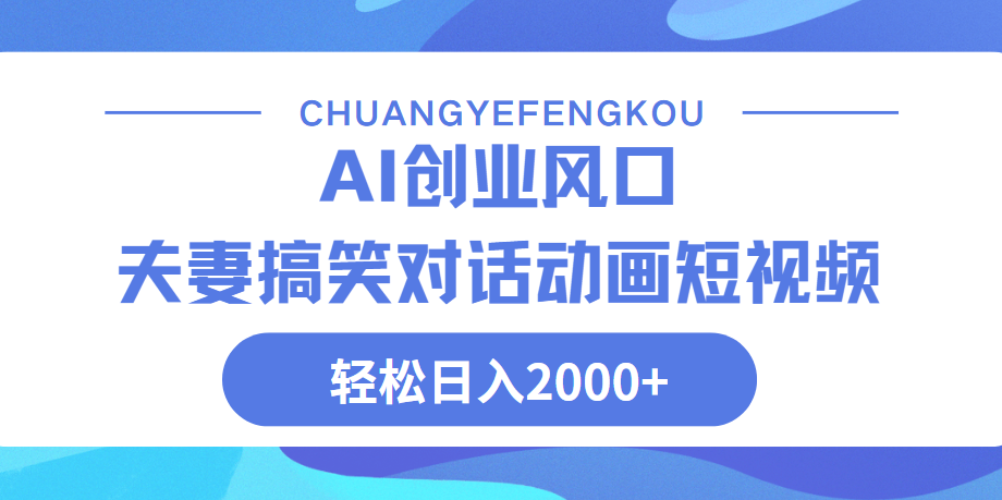Ai搞笑夫妻动画，轻松日入2000+-悠闲副业网