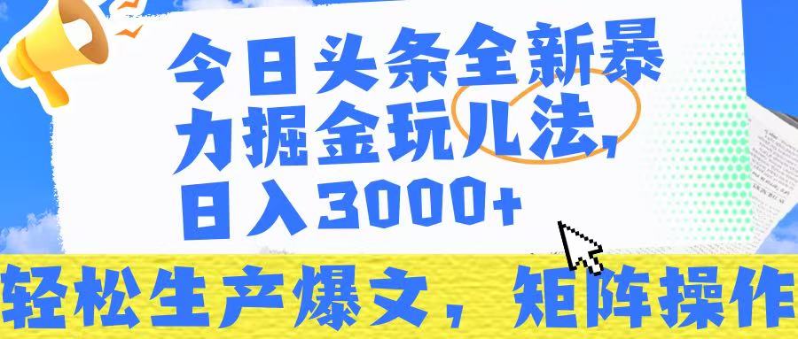 今日头条暴力掘金玩儿法，轻松生产爆文，可矩阵操作，日入3000➕！-悠闲副业网